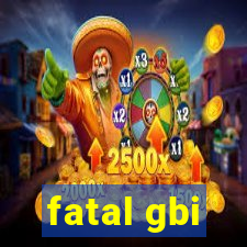 fatal gbi